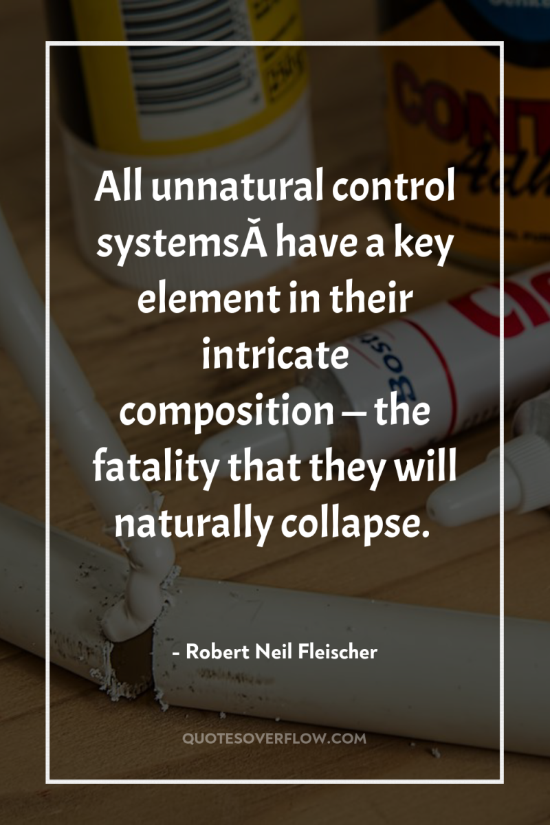 All unnatural control systemsÂ have a key element in their...