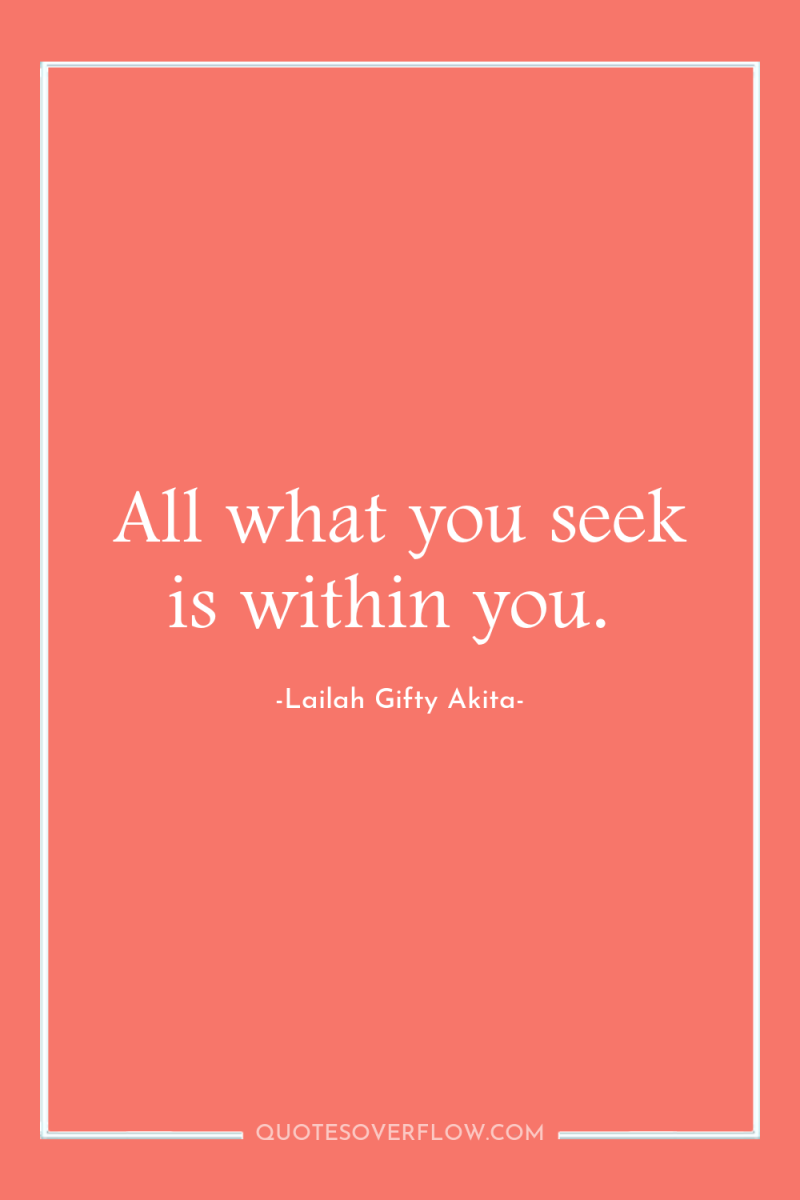All what you seek is within you. 