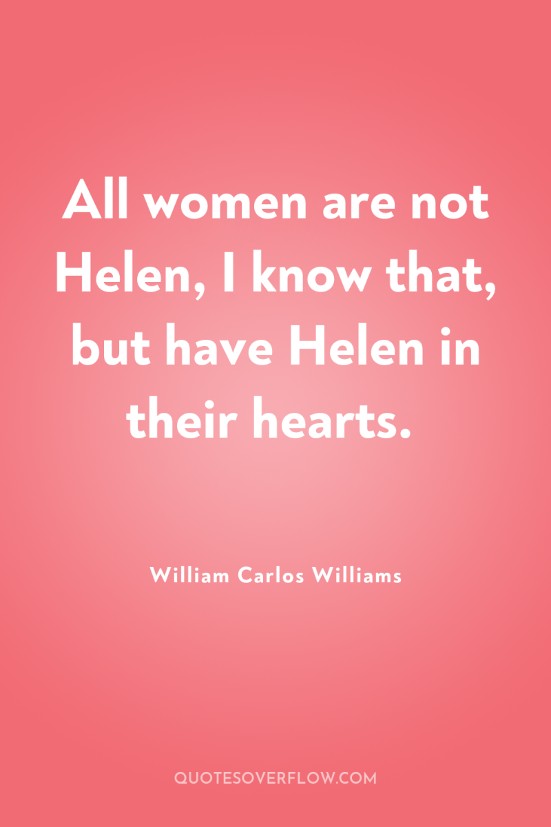 All women are not Helen, I know that, but have...