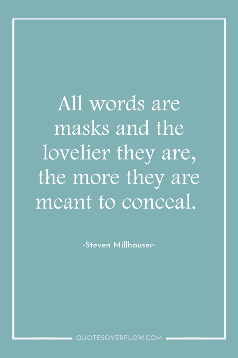 All words are masks and the lovelier they are, the...