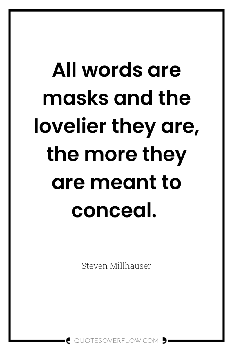 All words are masks and the lovelier they are, the...