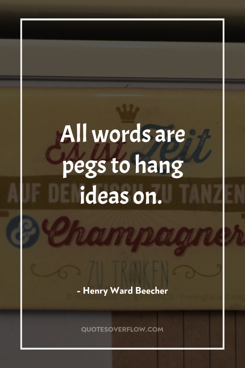All words are pegs to hang ideas on. 
