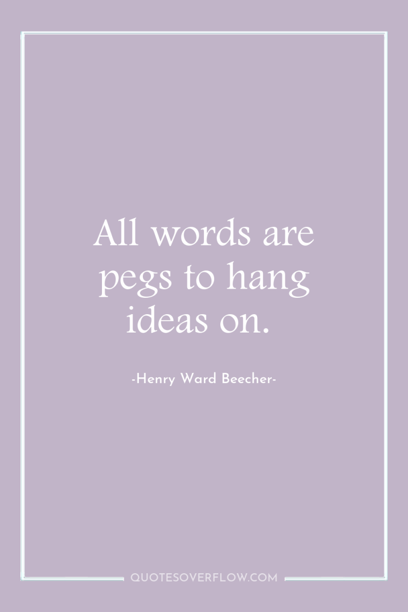 All words are pegs to hang ideas on. 