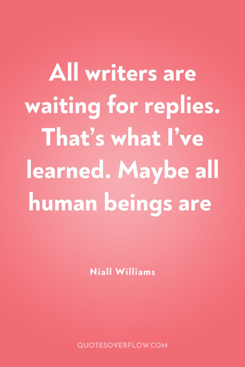 All writers are waiting for replies. That’s what I’ve learned....