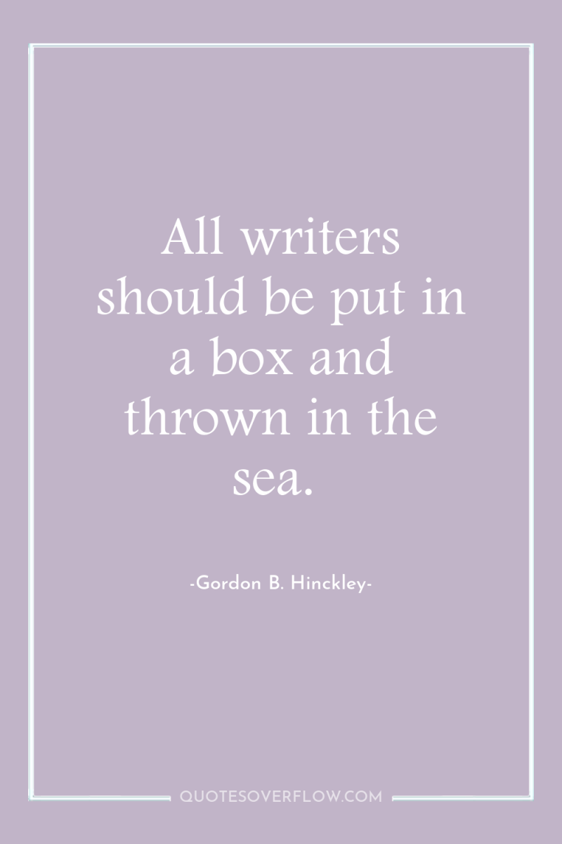 All writers should be put in a box and thrown...