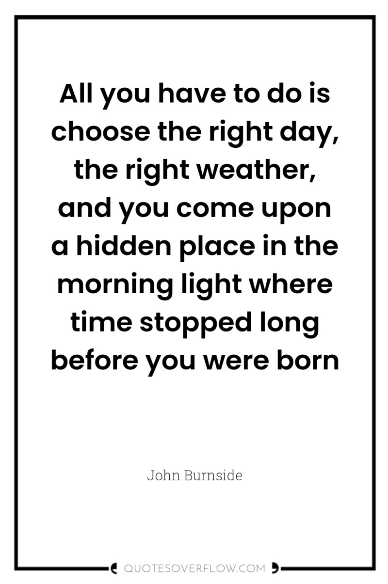 All you have to do is choose the right day,...