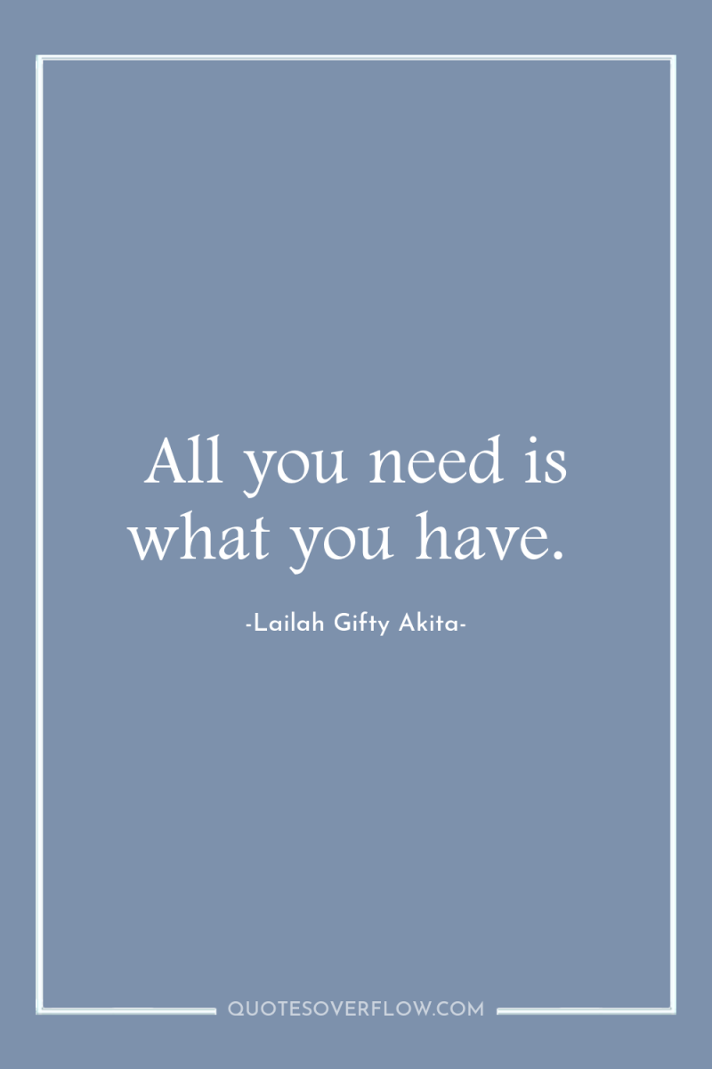 All you need is what you have. 