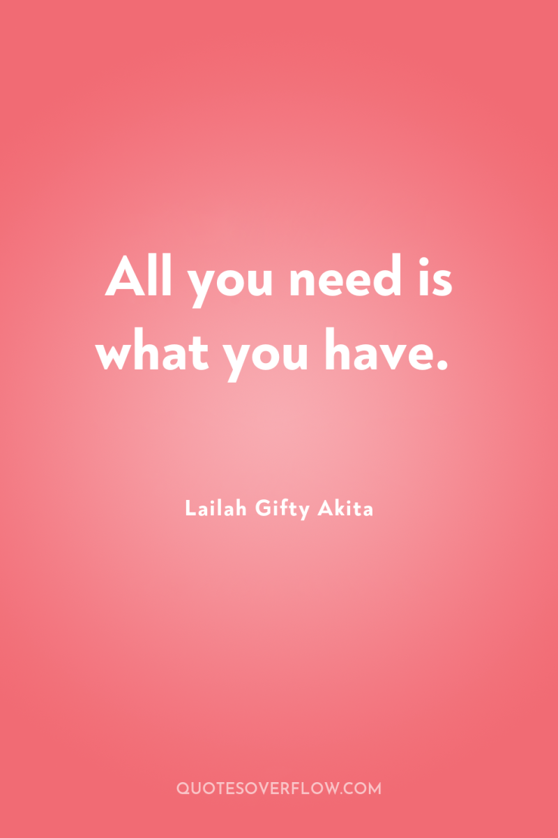 All you need is what you have. 