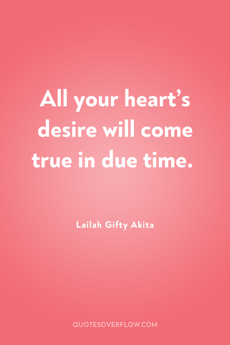 All your heart’s desire will come true in due time. 