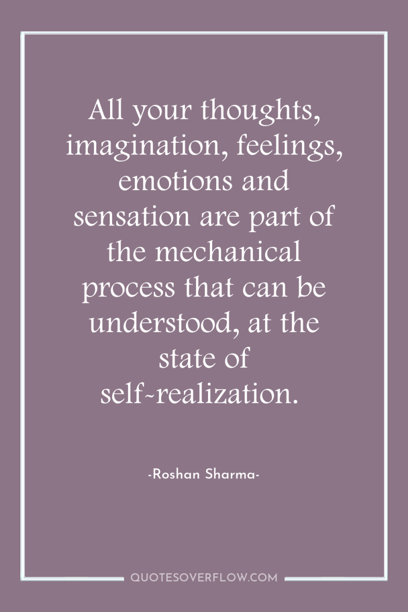 All your thoughts, imagination, feelings, emotions and sensation are part...