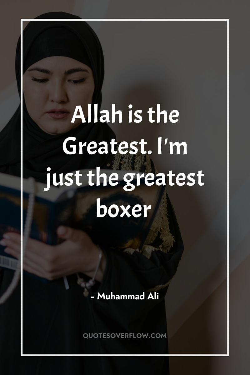 Allah is the Greatest. I'm just the greatest boxer 