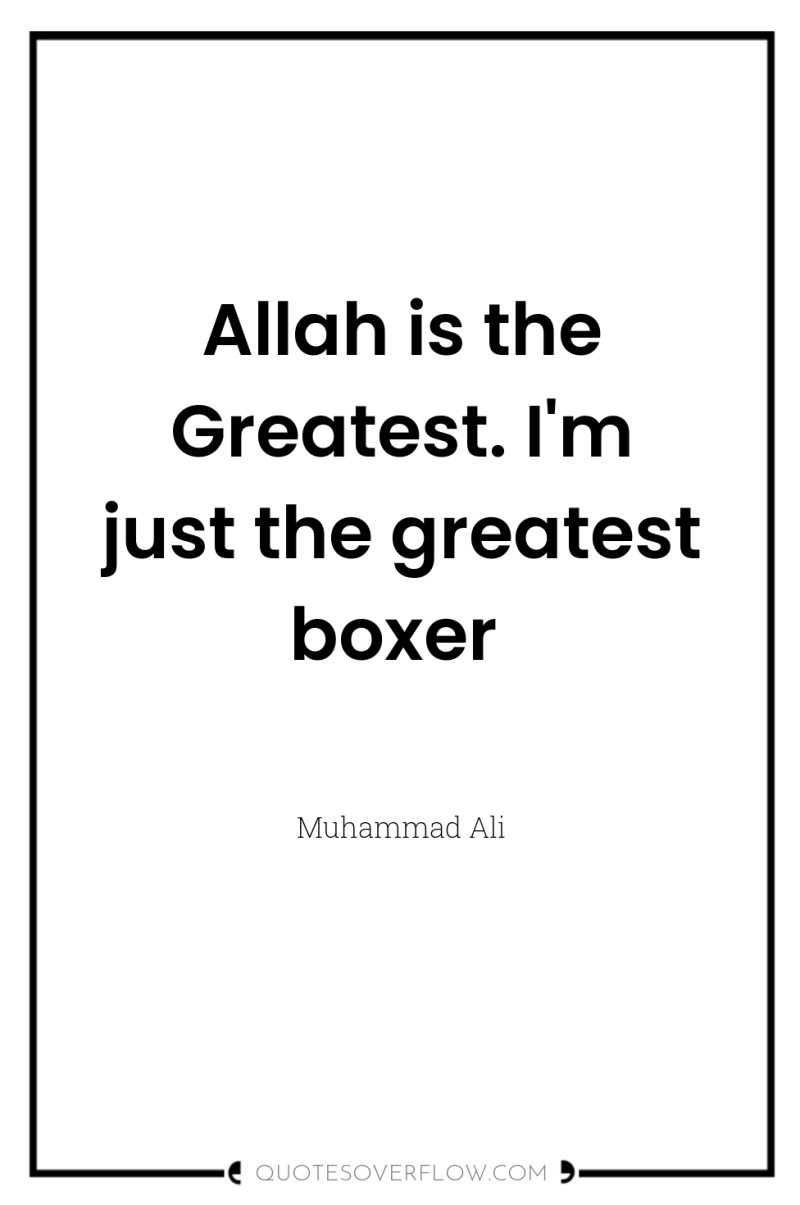 Allah is the Greatest. I'm just the greatest boxer 