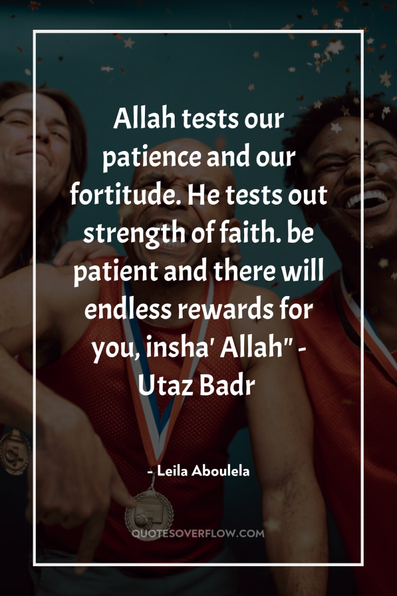 Allah tests our patience and our fortitude. He tests out...