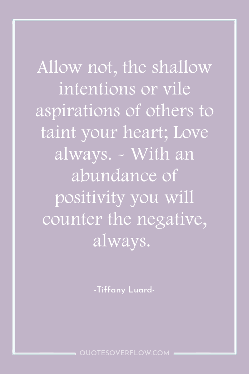 Allow not, the shallow intentions or vile aspirations of others...