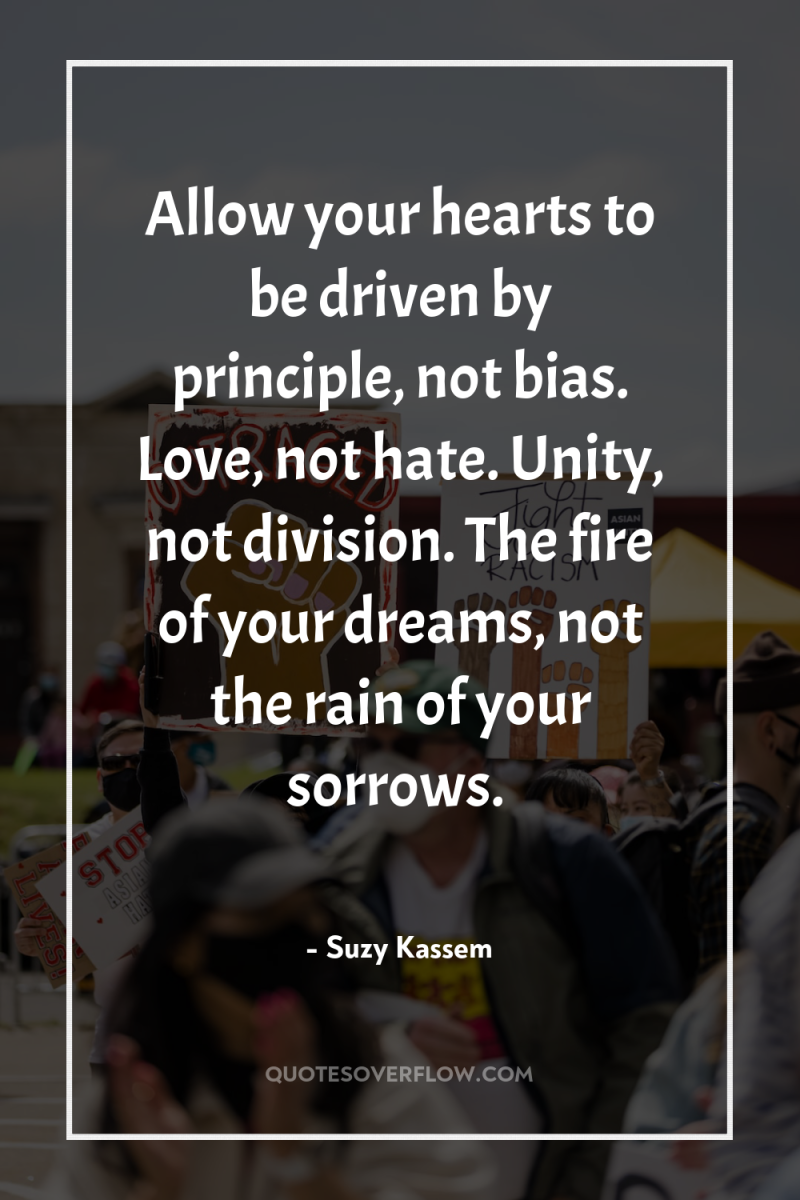 Allow your hearts to be driven by principle, not bias....