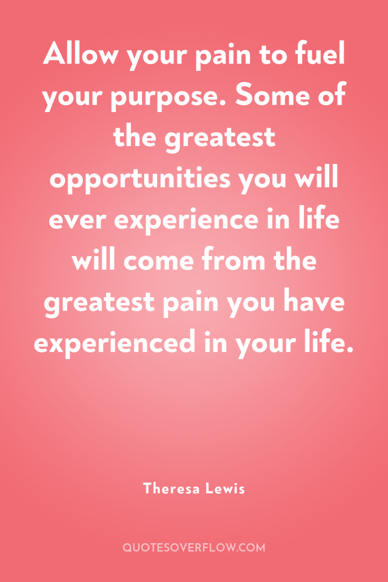 Allow your pain to fuel your purpose. Some of the...