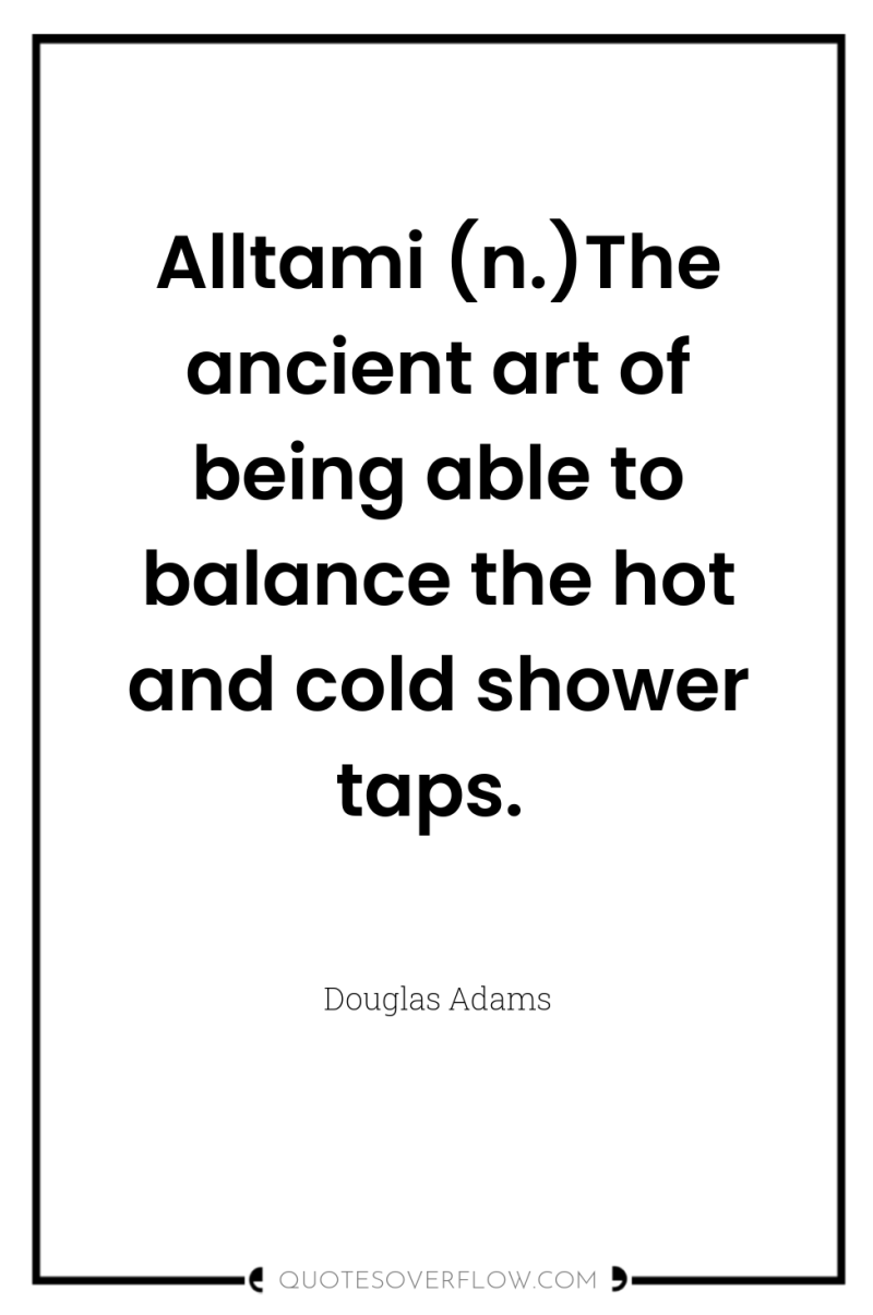 Alltami (n.)The ancient art of being able to balance the...