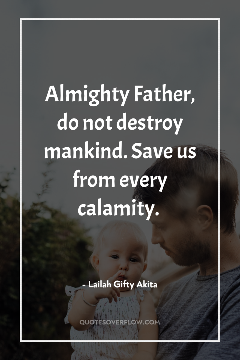 Almighty Father, do not destroy mankind. Save us from every...