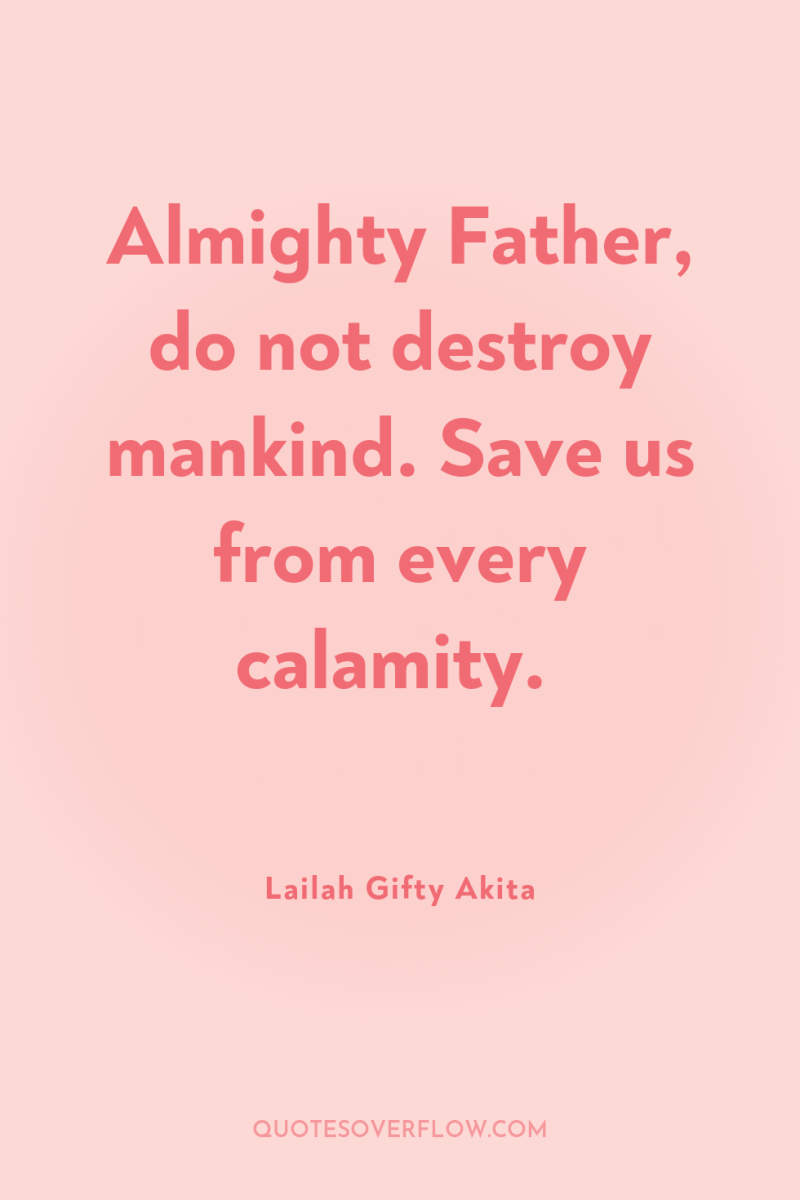 Almighty Father, do not destroy mankind. Save us from every...