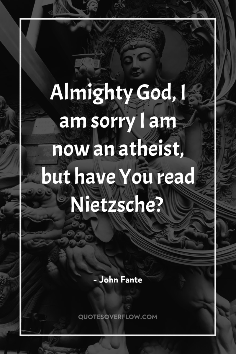 Almighty God, I am sorry I am now an atheist,...