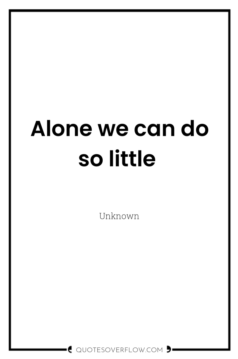 Alone we can do so little 
