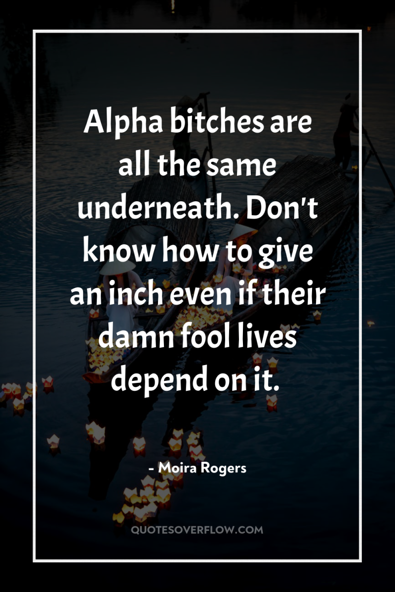 Alpha bitches are all the same underneath. Don't know how...