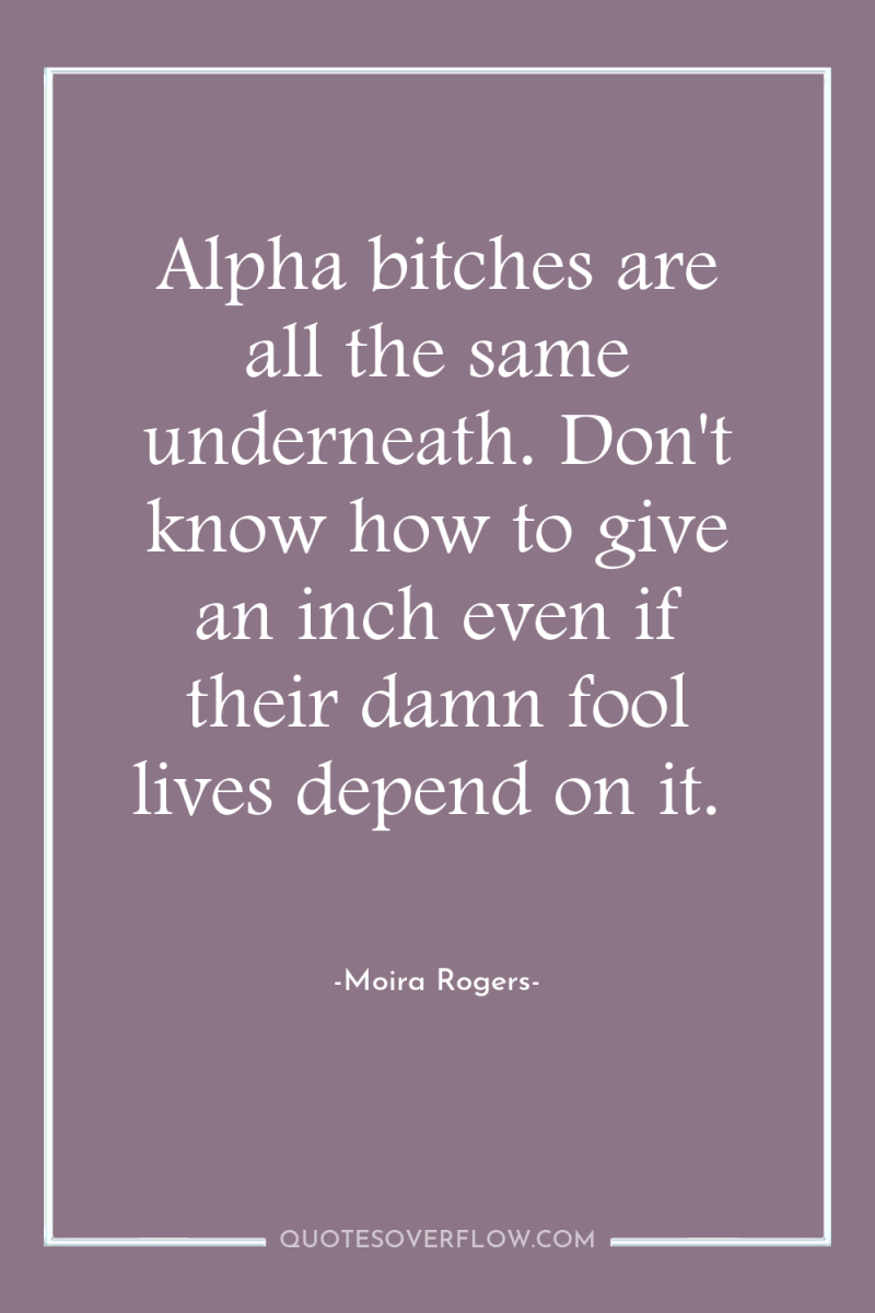 Alpha bitches are all the same underneath. Don't know how...