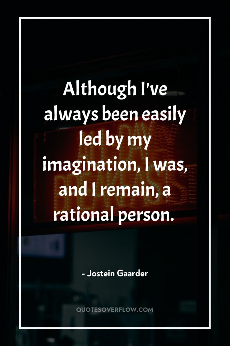 Although I've always been easily led by my imagination, I...