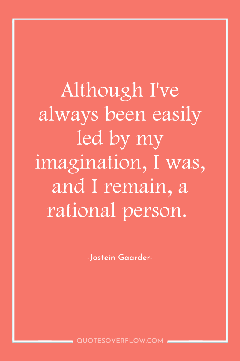 Although I've always been easily led by my imagination, I...