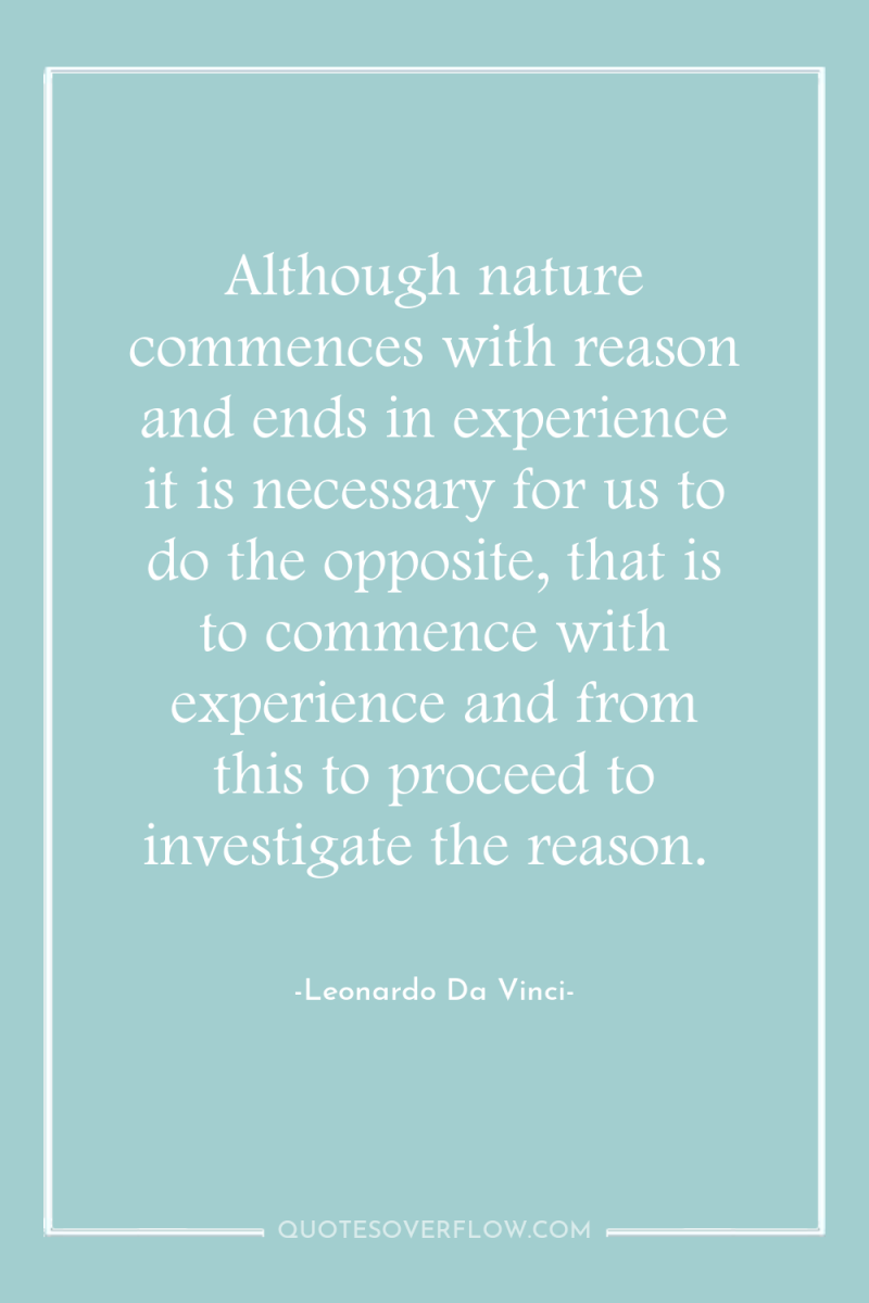 Although nature commences with reason and ends in experience it...