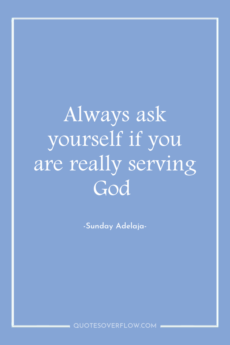 Always ask yourself if you are really serving God 