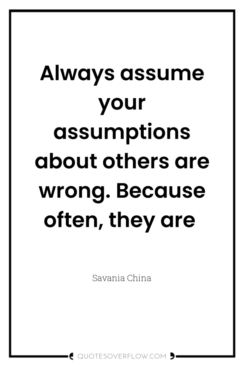 Always assume your assumptions about others are wrong. Because often,...