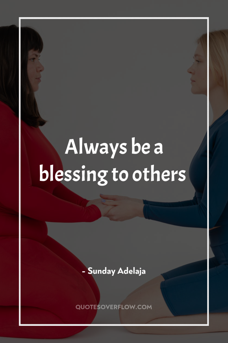 Always be a blessing to others 