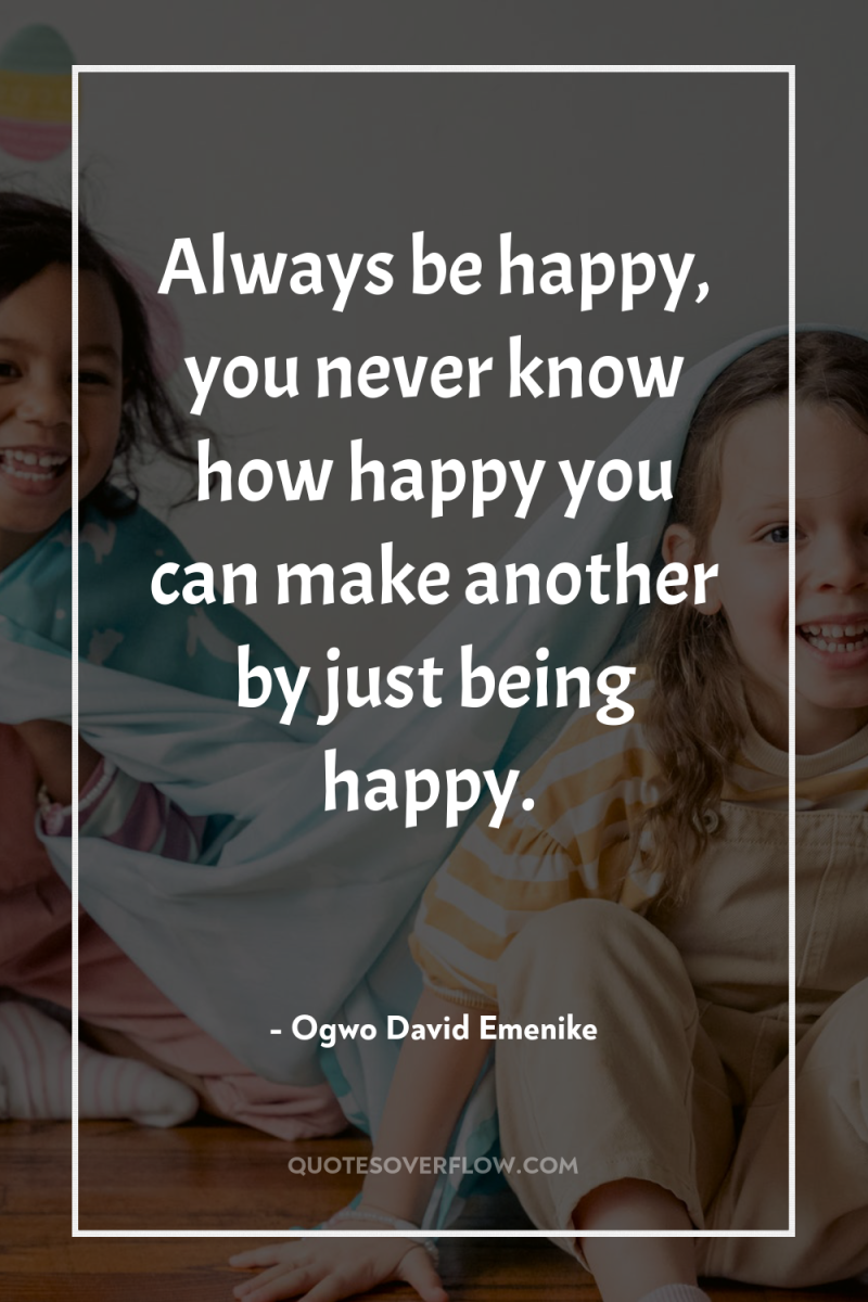 Always be happy, you never know how happy you can...