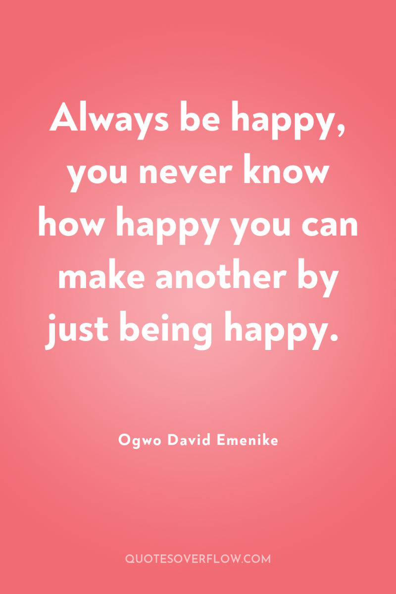Always be happy, you never know how happy you can...