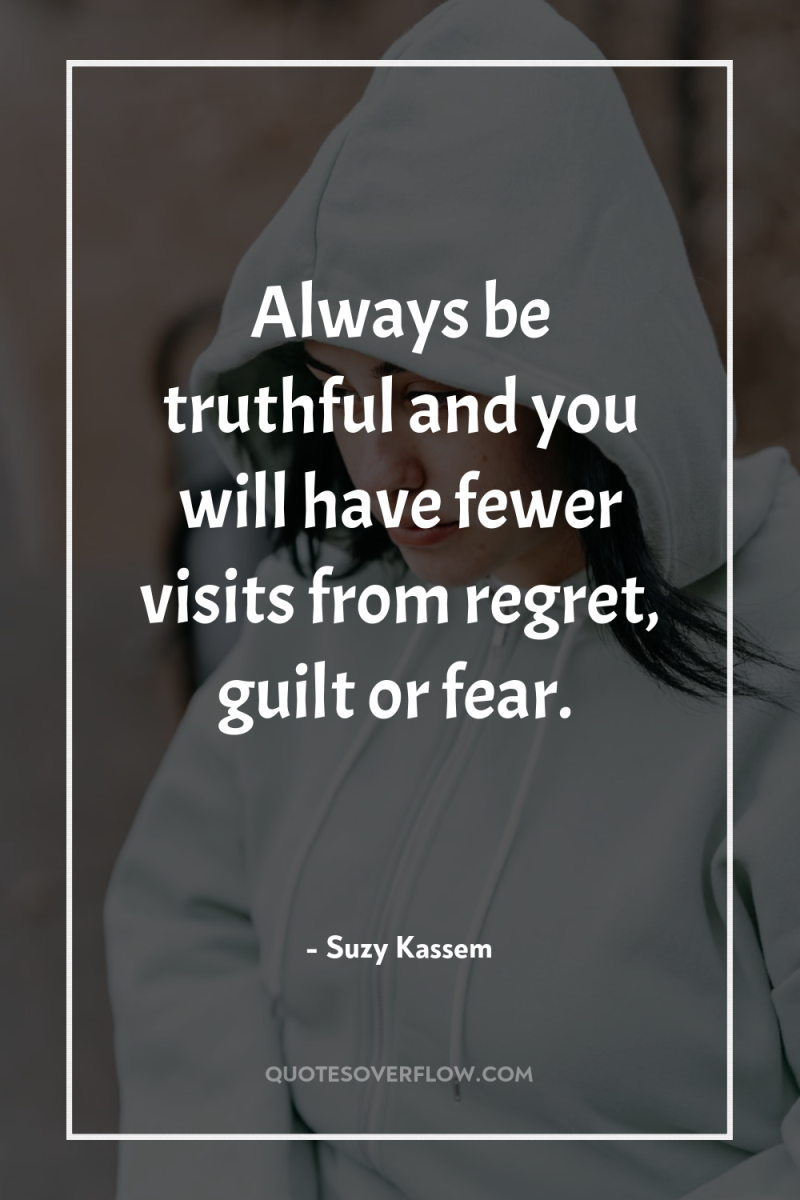 Always be truthful and you will have fewer visits from...