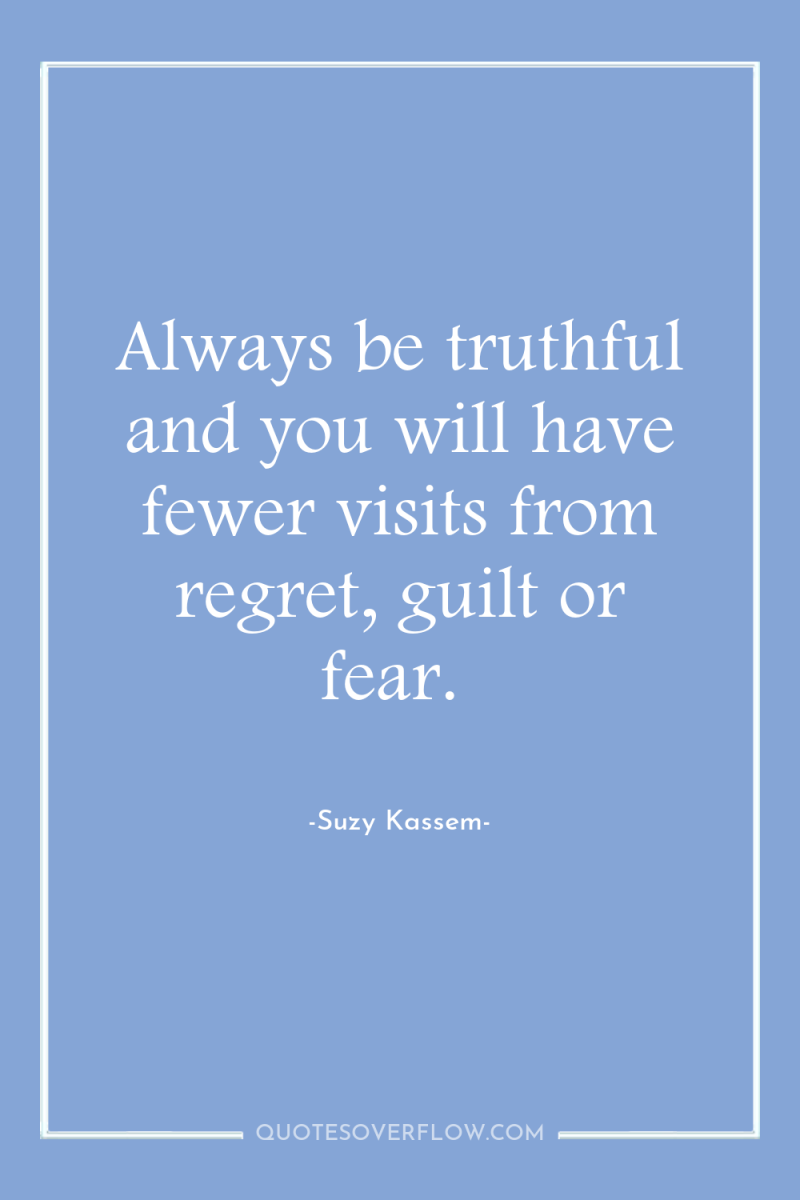 Always be truthful and you will have fewer visits from...
