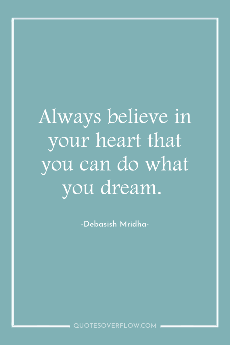 Always believe in your heart that you can do what...