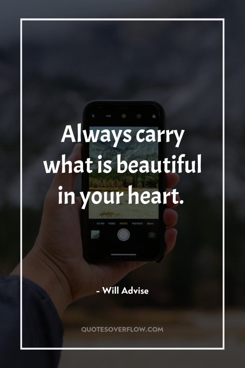 Always carry what is beautiful in your heart. 