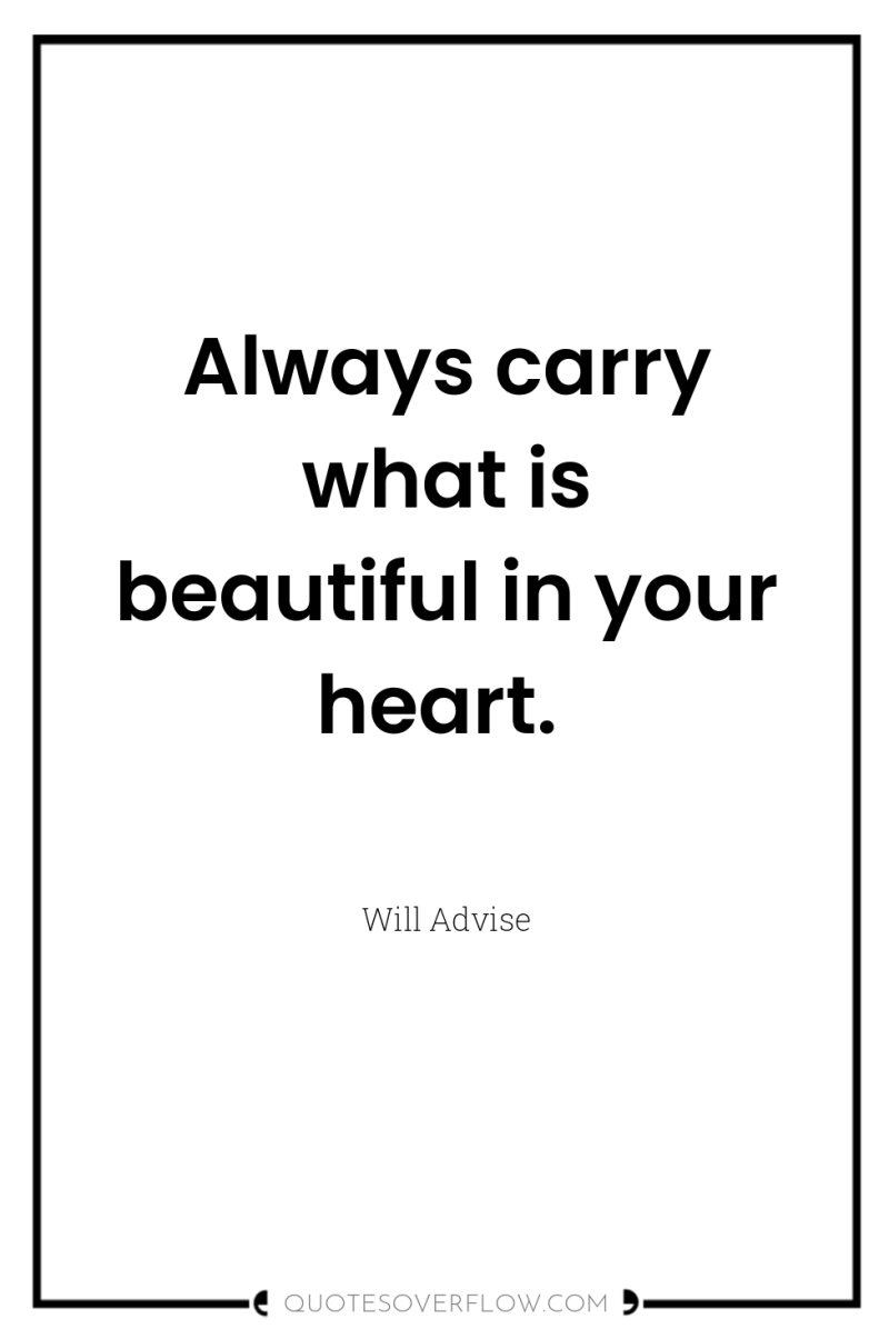 Always carry what is beautiful in your heart. 
