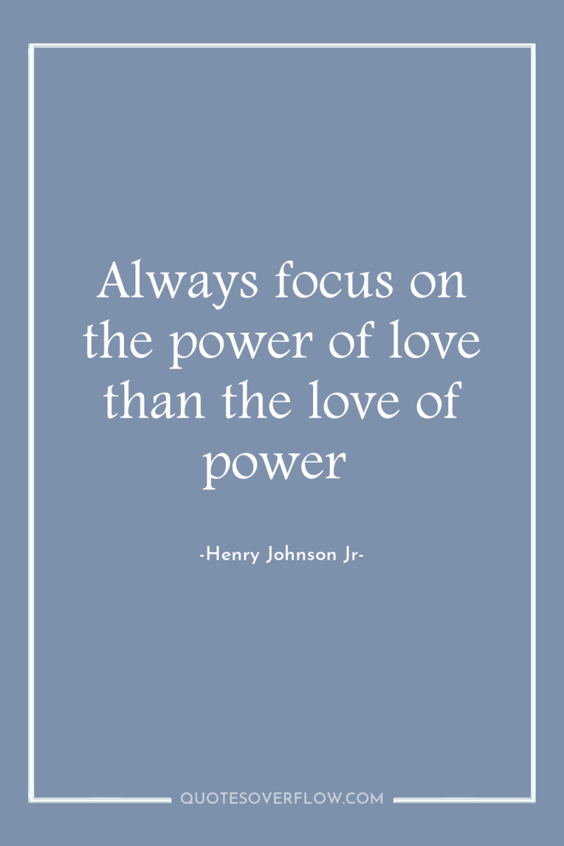 Always focus on the power of love than the love...
