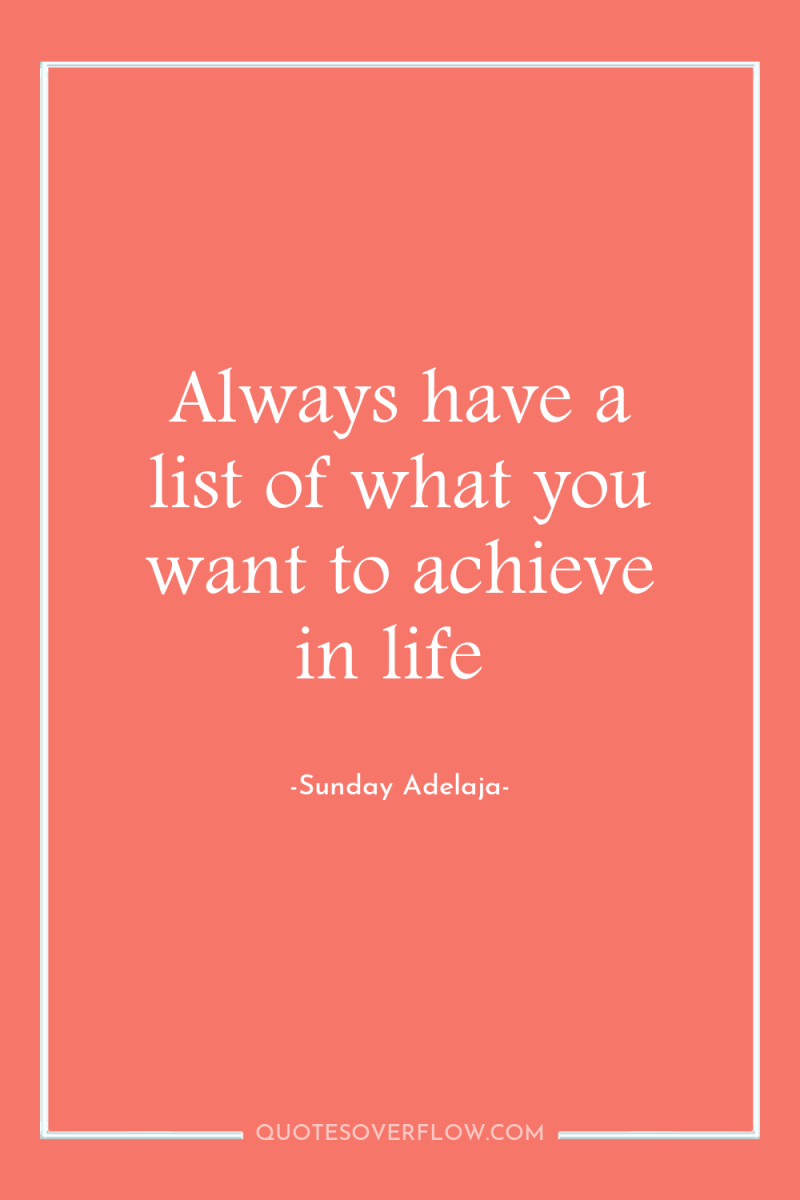 Always have a list of what you want to achieve...