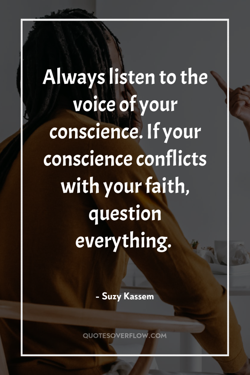 Always listen to the voice of your conscience. If your...