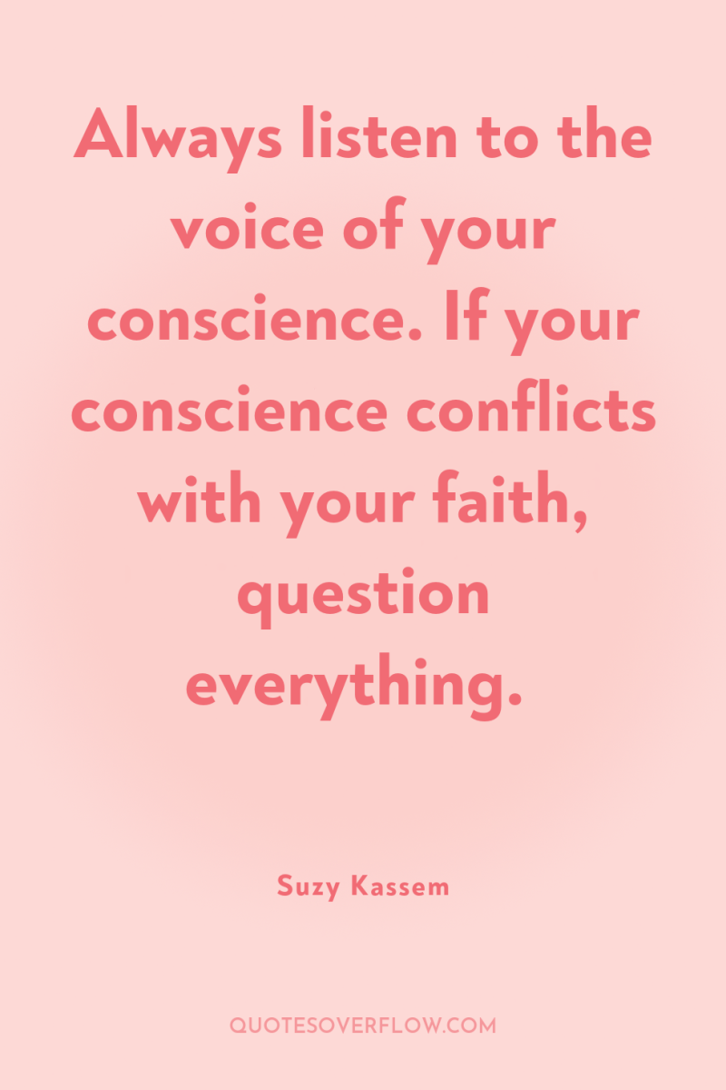 Always listen to the voice of your conscience. If your...