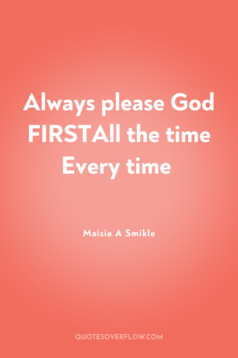 Always please God FIRSTAll the time Every time 