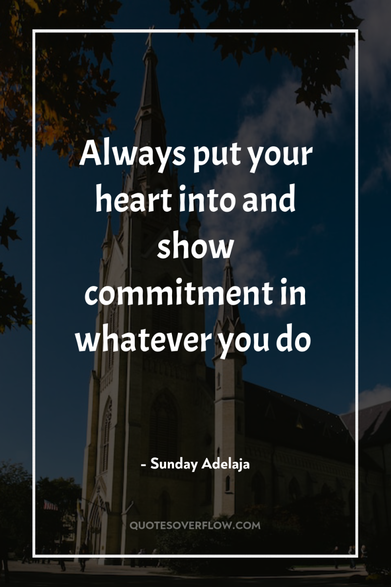 Always put your heart into and show commitment in whatever...