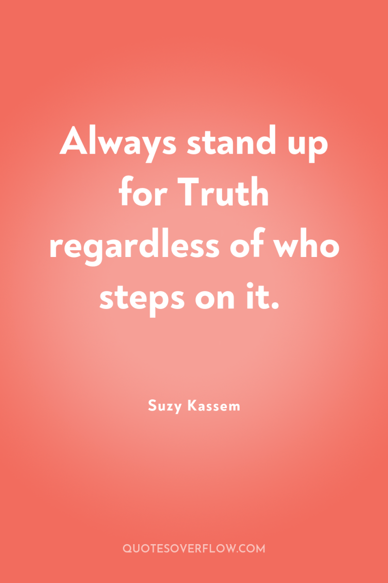 Always stand up for Truth regardless of who steps on...