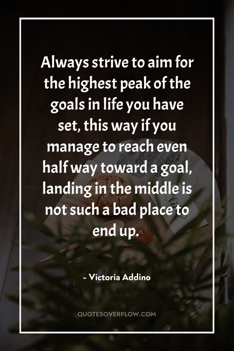 Always strive to aim for the highest peak of the...