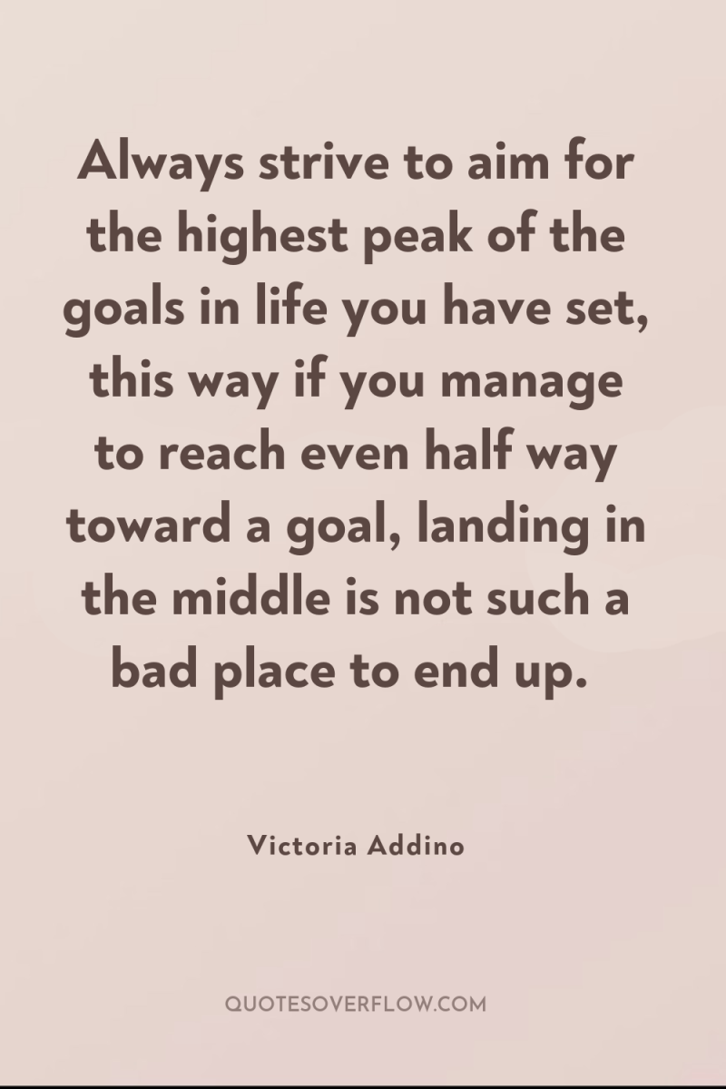 Always strive to aim for the highest peak of the...