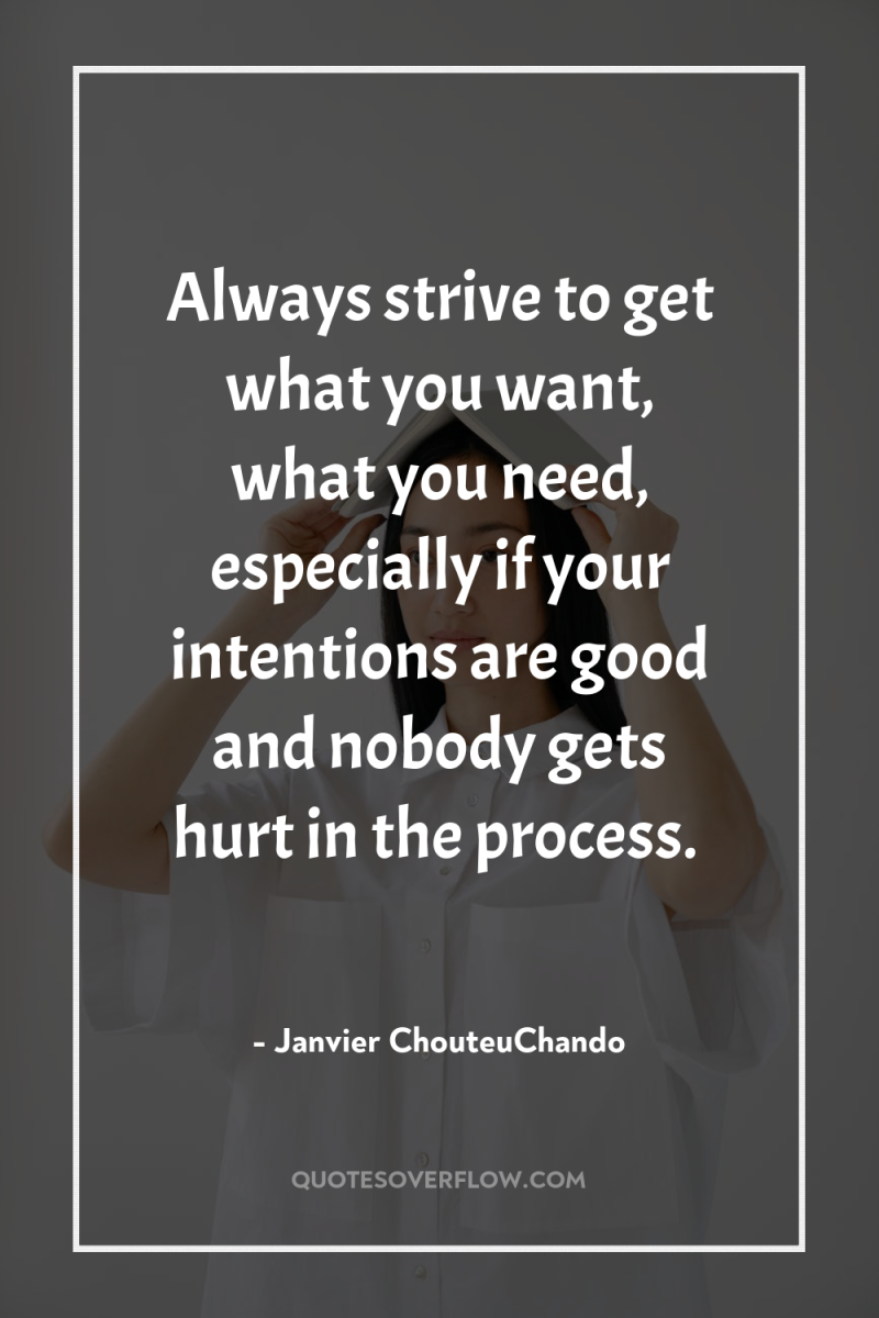 Always strive to get what you want, what you need,...